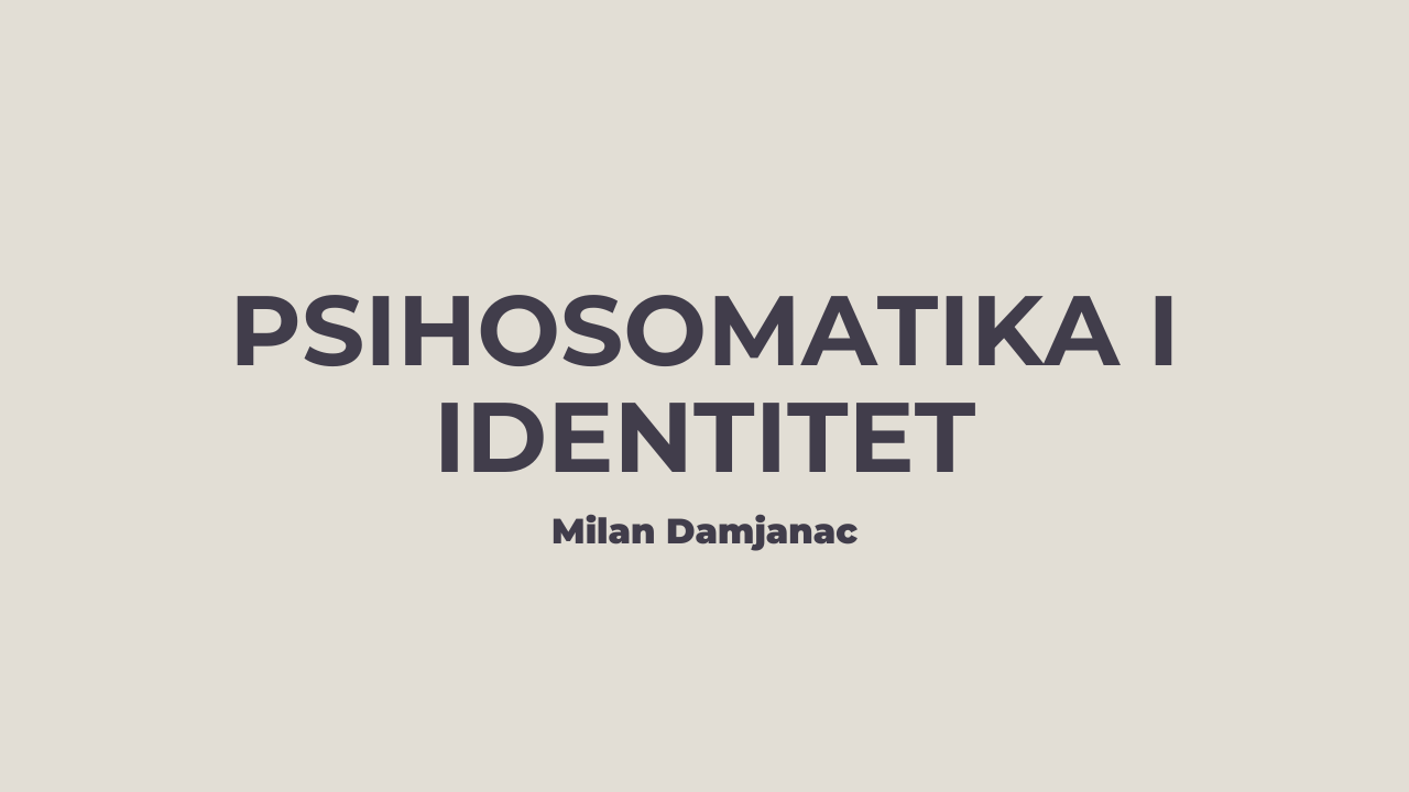 Psihosomatika i identitet – Milan Damjanac