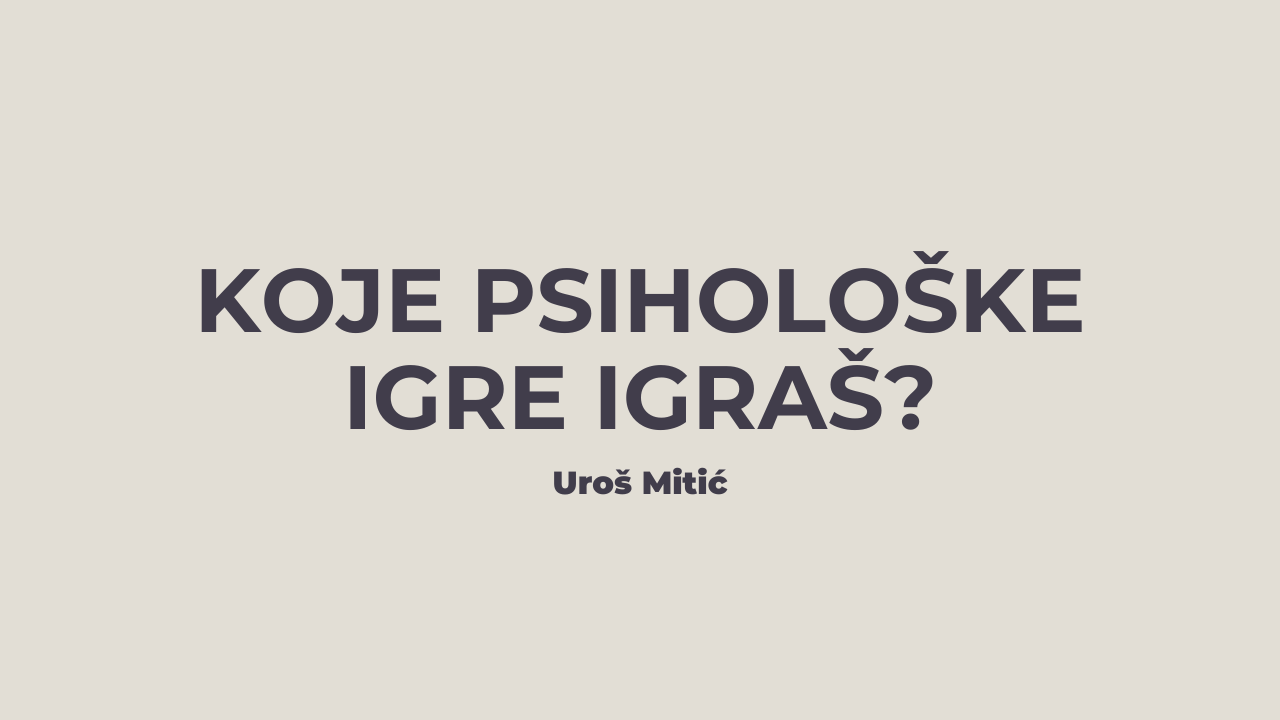 Koje psihološke igre igraš – Uroš Mitić